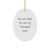 Funny Therapist Gifts for Men Women Friends Family, Oval Ornament Do Not Make Me Use My Therapist Voice, Christmas Unique Presents from Friends, Family, Coworkers - Image 1